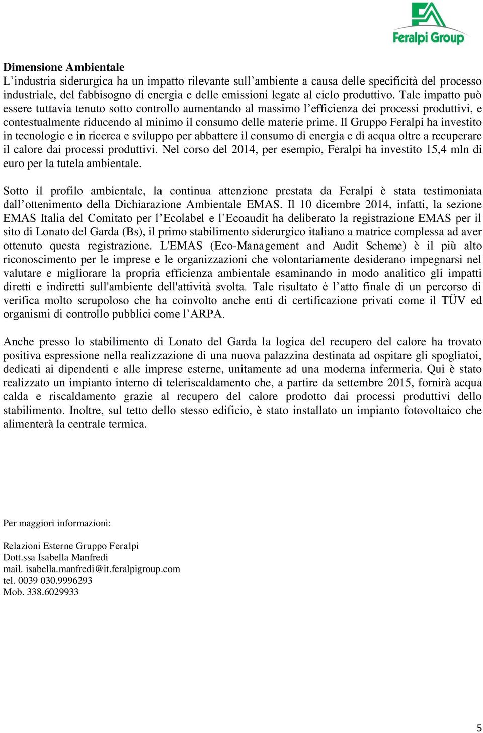 Il Gruppo Feralpi ha investito in tecnologie e in ricerca e sviluppo per abbattere il consumo di energia e di acqua oltre a recuperare il calore dai processi produttivi.