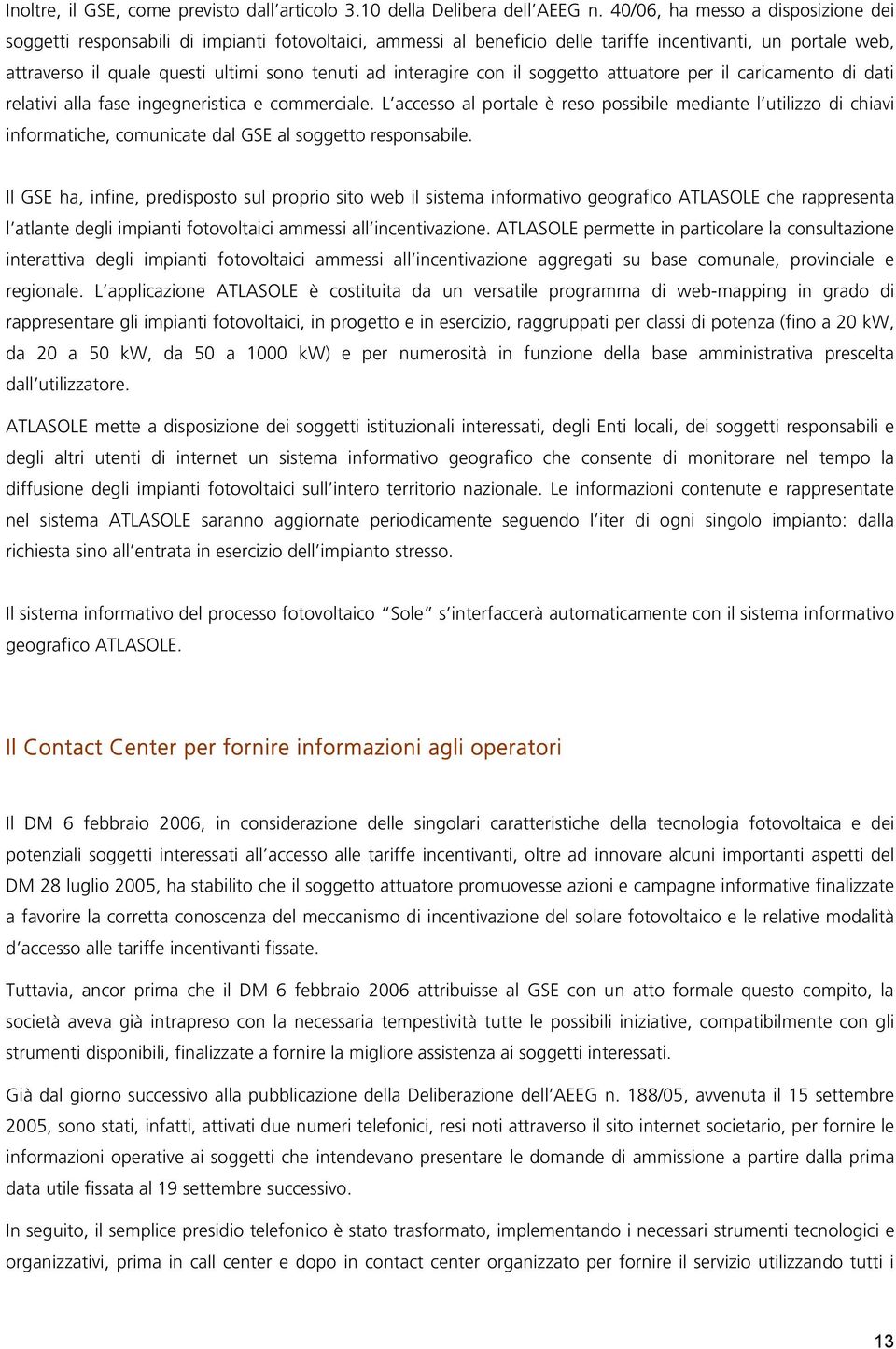 interagire con il soggetto attuatore per il caricamento di dati relativi alla fase ingegneristica e commerciale.