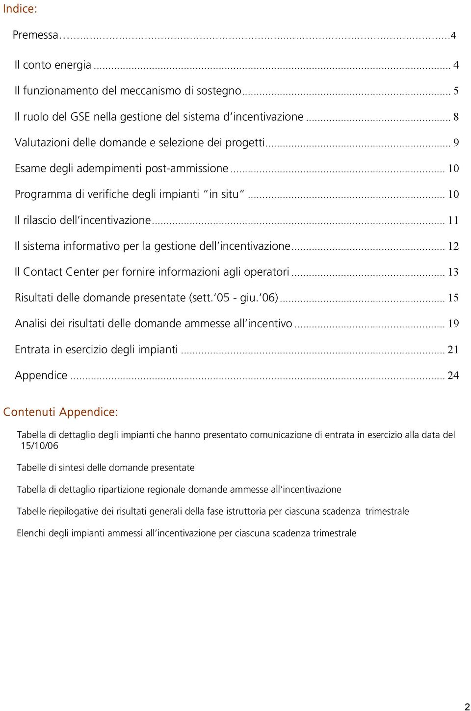 .. 11 Il sistema informativo per la gestione dell incentivazione... 12 Il Contact Center per fornire informazioni agli operatori... 13 Risultati delle domande presentate (sett. 05 - giu. 06).