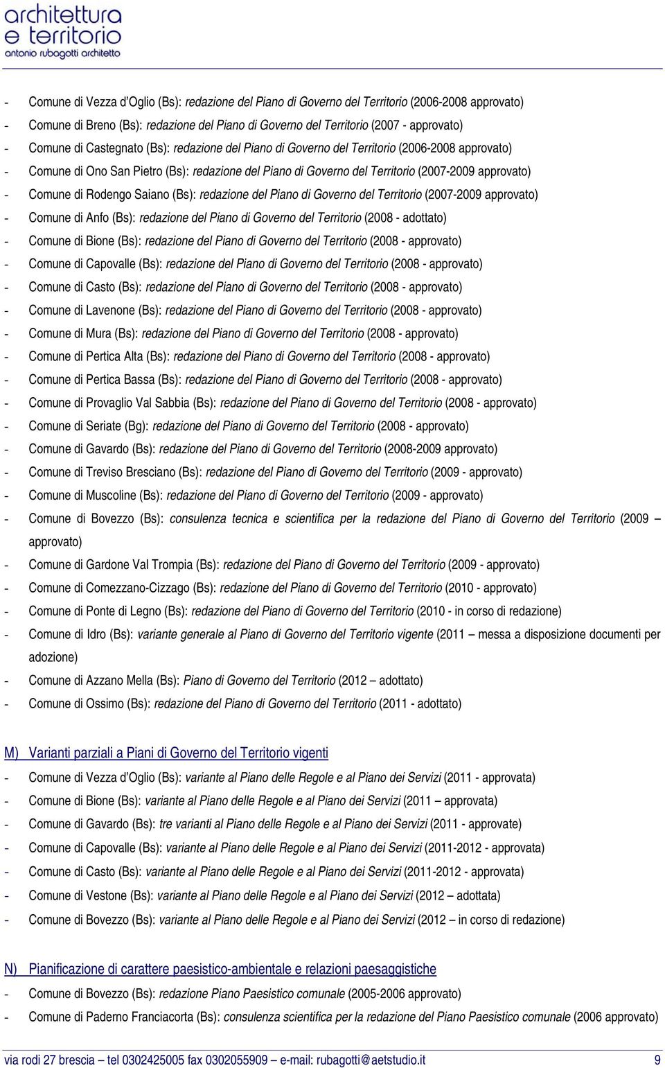 di Rodengo Saiano (Bs): redazione del Piano di Governo del Territorio (2007-2009 approvato) - Comune di Anfo (Bs): redazione del Piano di Governo del Territorio (2008 - adottato) - Comune di Bione