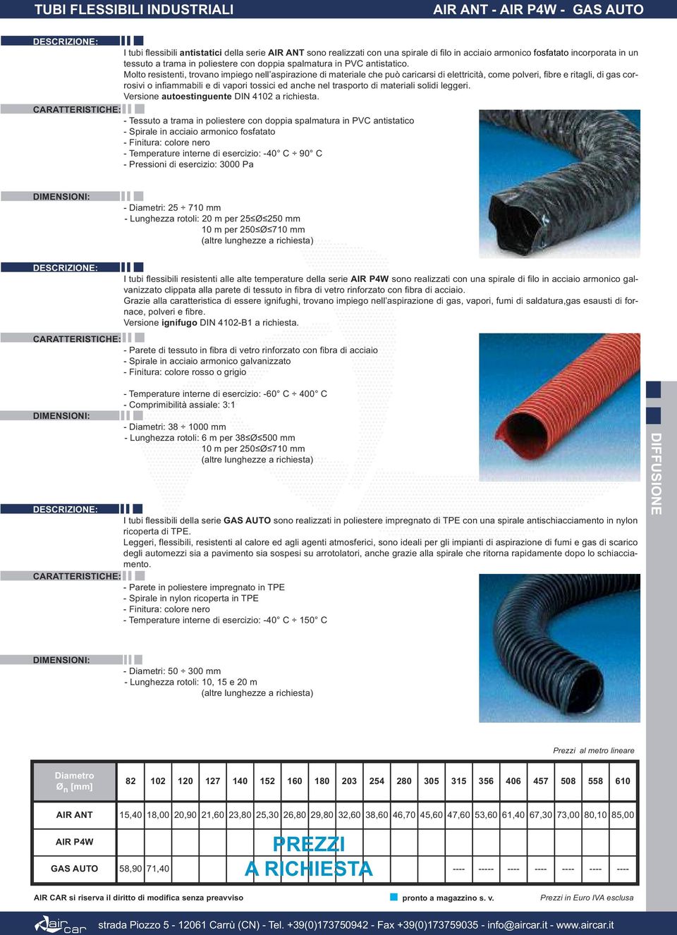 Molto resistenti, trovano impiego nell aspirazione di materiale che può caricarsi di elettricità, come polveri, fibre e ritagli, di gas corrosivi o infiammabili e di vapori tossici ed anche nel