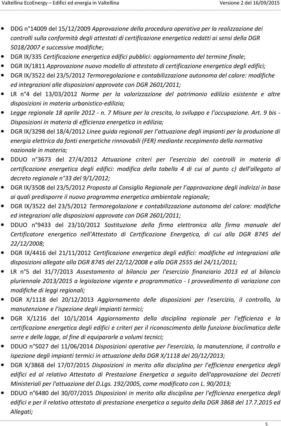edifici; DGR IX/3522 del 23/5/2012 Termoregolazione e contabilizzazione autonoma del calore: modifiche ed integrazioni alle disposizioni approvate con DGR 2601/2011; LR n 4 del 13/03/2012 Norme per