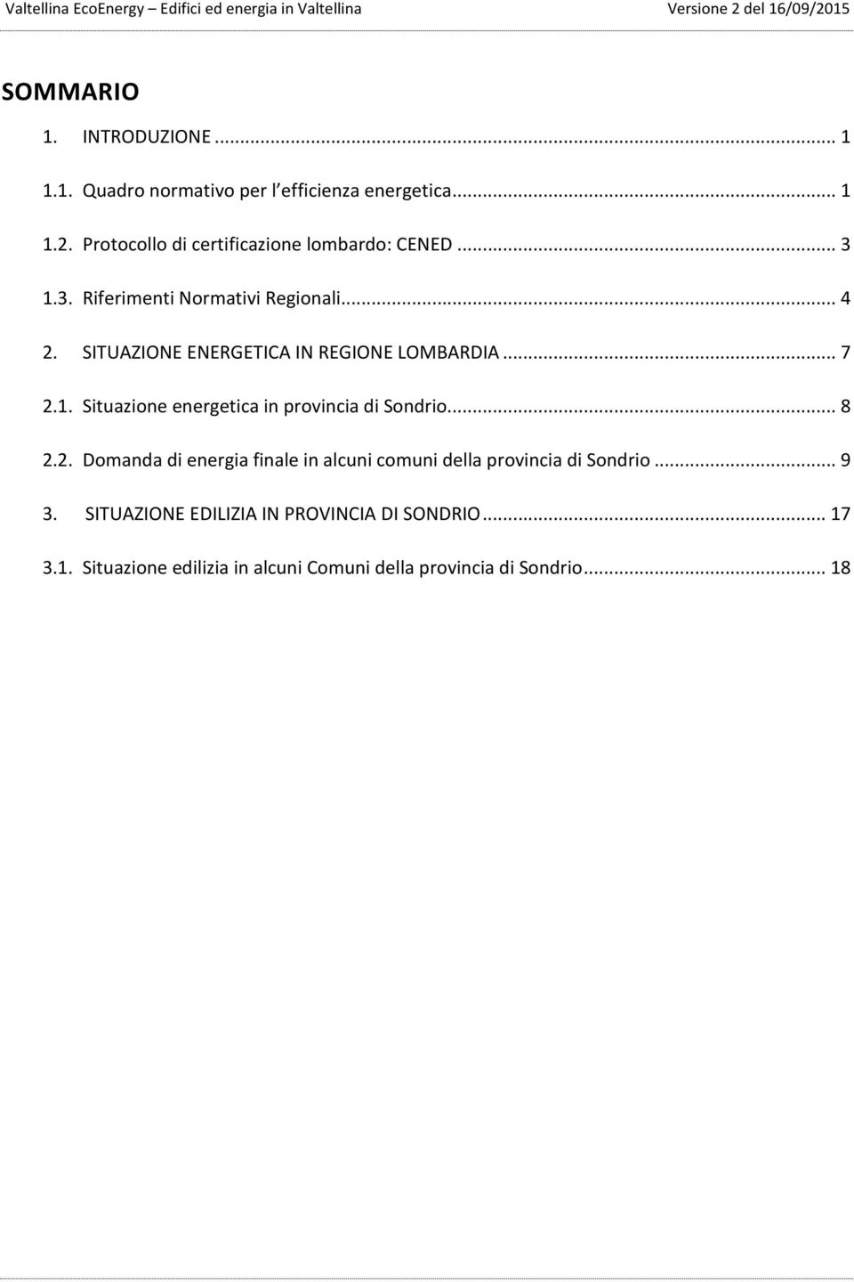 SITUAZIONE ENERGETICA IN REGIONE LOMBARDIA... 7 2.1. Situazione energetica in provincia di Sondrio... 8 2.2. Domanda di energia finale in alcuni comuni della provincia di Sondrio.