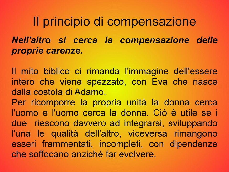 Per ricomporre la propria unità la donna cerca l'uomo e l'uomo cerca la donna.