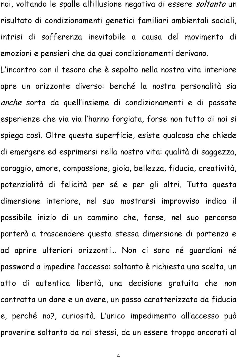 L incontro con il tesoro che è sepolto nella nostra vita interiore apre un orizzonte diverso: benché la nostra personalità sia anche sorta da quell insieme di condizionamenti e di passate esperienze