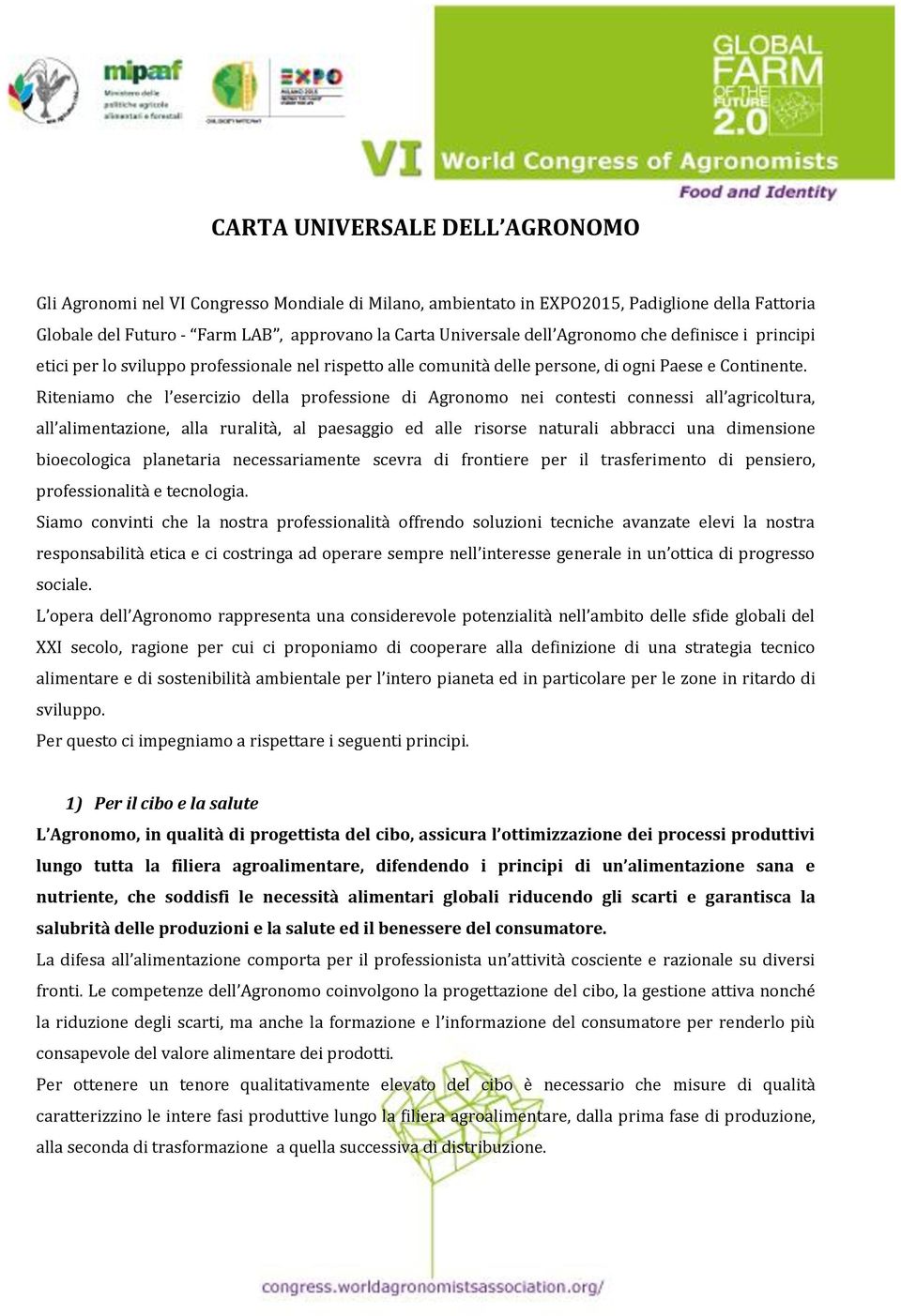 Riteniamo che l esercizio della professione di Agronomo nei contesti connessi all agricoltura, all alimentazione, alla ruralità, al paesaggio ed alle risorse naturali abbracci una dimensione