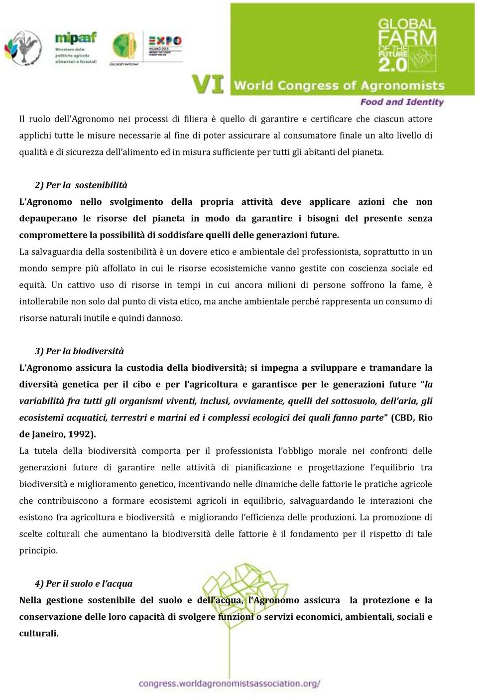 2) Per la sostenibilità L Agronomo nello svolgimento della propria attività deve applicare azioni che non depauperano le risorse del pianeta in modo da garantire i bisogni del presente senza