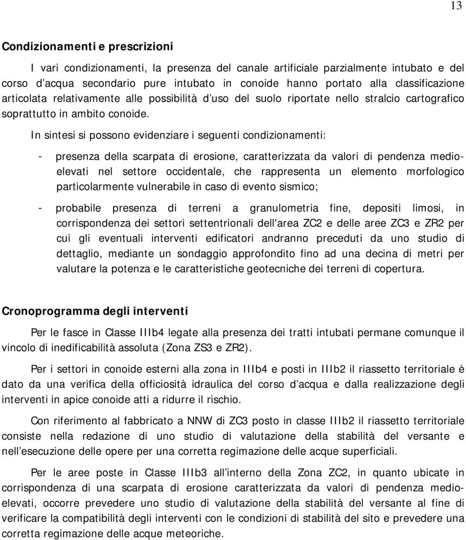 In sintesi si possono evidenziare i seguenti condizionamenti: - presenza della scarpata di erosione, caratterizzata da valori di pendenza medioelevati nel settore occidentale, che rappresenta un