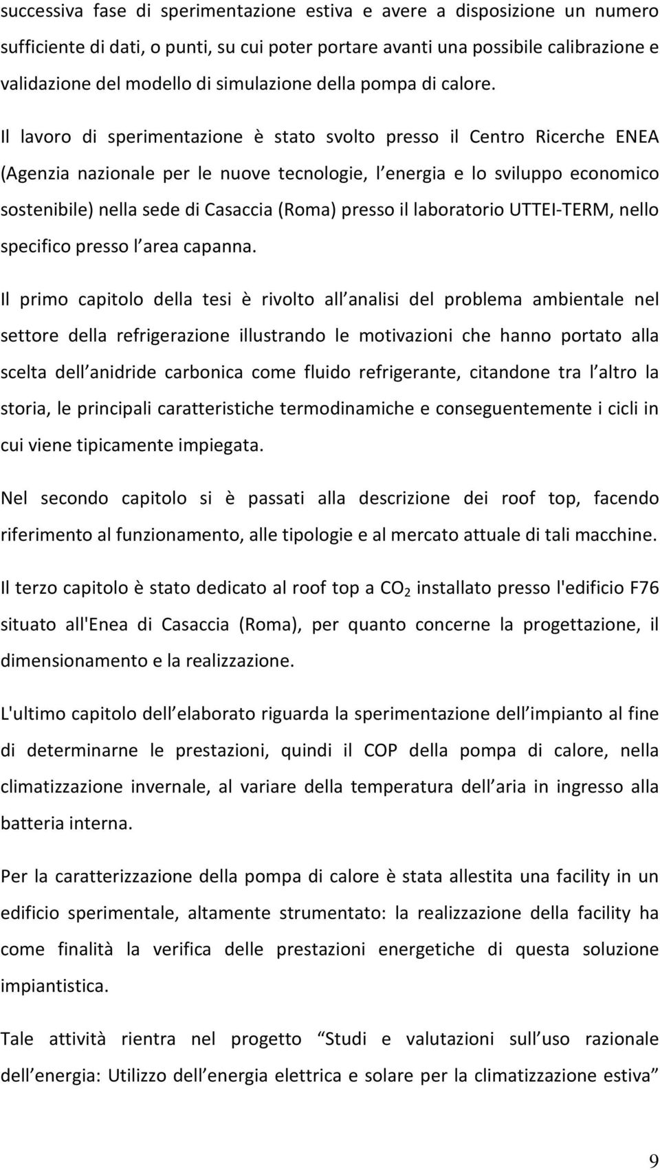 Il lavoro di sperimentazione è stato svolto presso il Centro Ricerche ENEA (Agenzia nazionale per le nuove tecnologie, l energia e lo sviluppo economico sostenibile) nella sede di Casaccia (Roma)