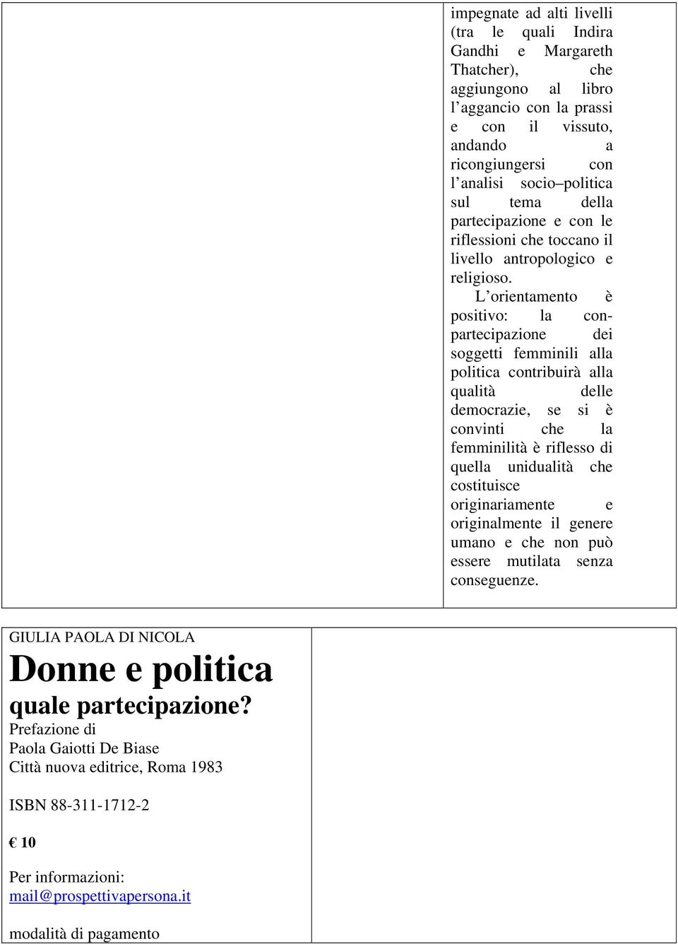 L orientamento è positivo: la conpartecipazione dei soggetti femminili alla politica contribuirà alla qualità delle democrazie, se si è convinti che la femminilità è riflesso di quella unidualità che