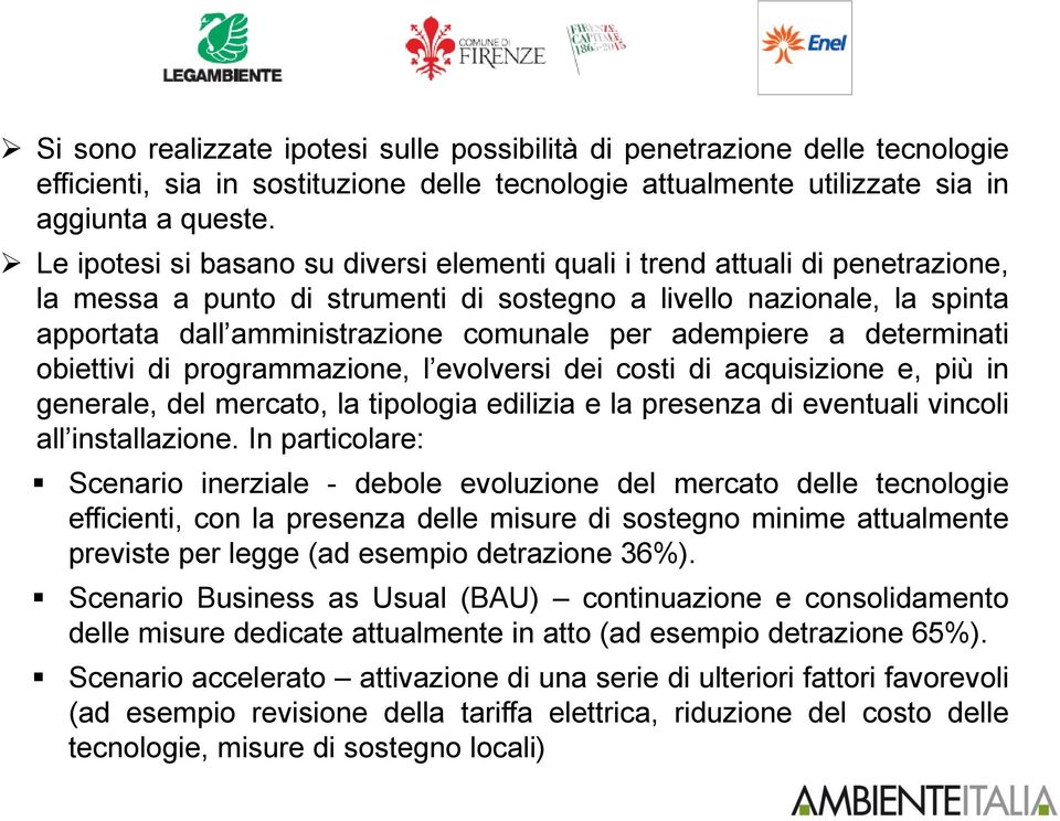 adempiere a determinati obiettivi di programmazione, l evolversi dei costi di acquisizione e, più in generale, del mercato, la tipologia edilizia e la presenza di eventuali vincoli all installazione.