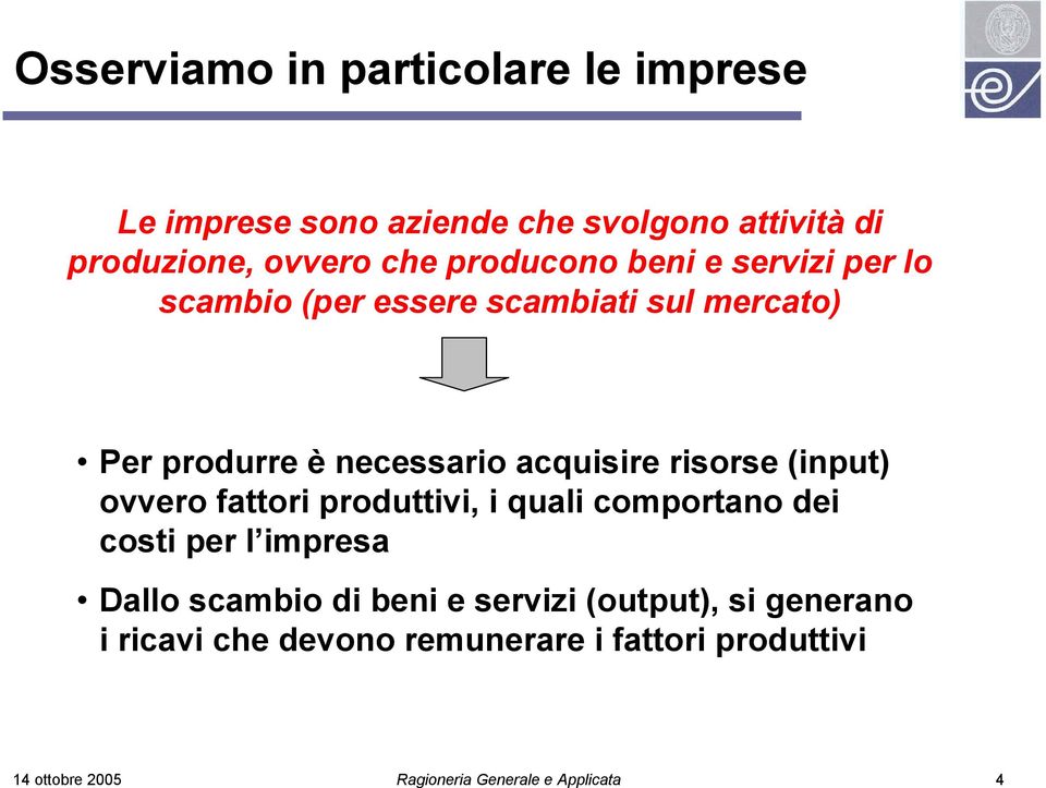 risorse (input) ovvero fattori produttivi, i quali comportano dei costi per l impresa Dallo scambio di beni e