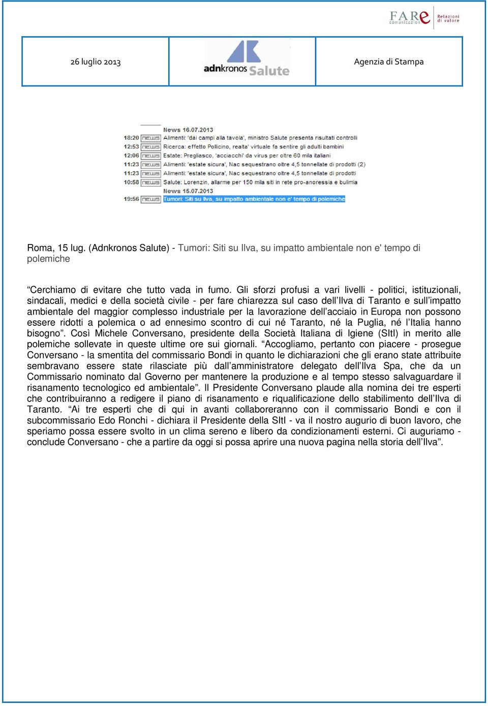 complesso industriale per la lavorazione dell acciaio in Europa non possono essere ridotti a polemica o ad ennesimo scontro di cui né Taranto, né la Puglia, né l Italia hanno bisogno.