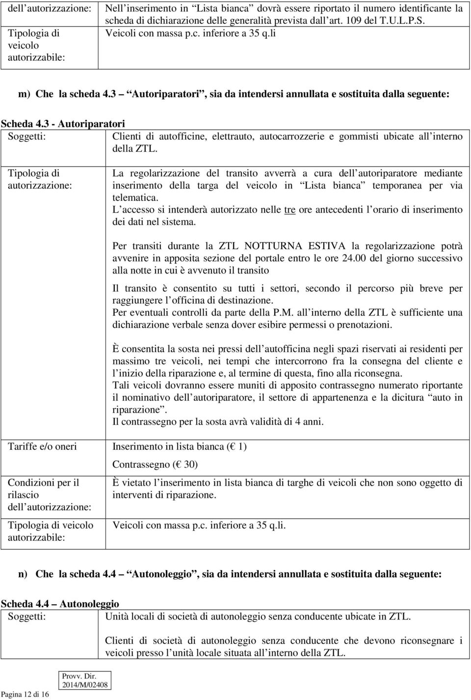 3 - Autoriparatori Clienti di autofficine, elettrauto, autocarrozzerie e gommisti ubicate all interno della ZTL.