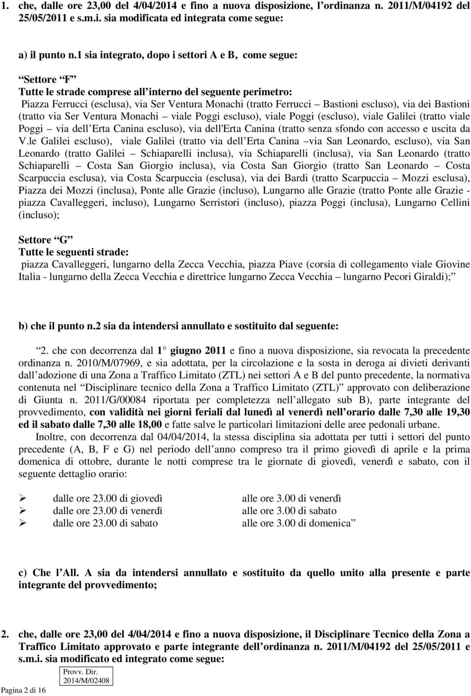 escluso), via dei Bastioni (tratto via Ser Ventura Monachi viale Poggi escluso), viale Poggi (escluso), viale Galilei (tratto viale Poggi via dell Erta Canina escluso), via dell'erta Canina (tratto