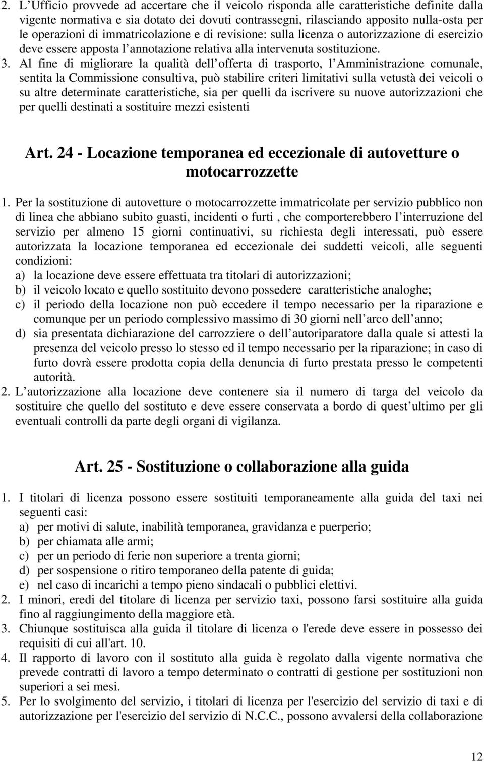 Al fine di migliorare la qualità dell offerta di trasporto, l Amministrazione comunale, sentita la Commissione consultiva, può stabilire criteri limitativi sulla vetustà dei veicoli o su altre