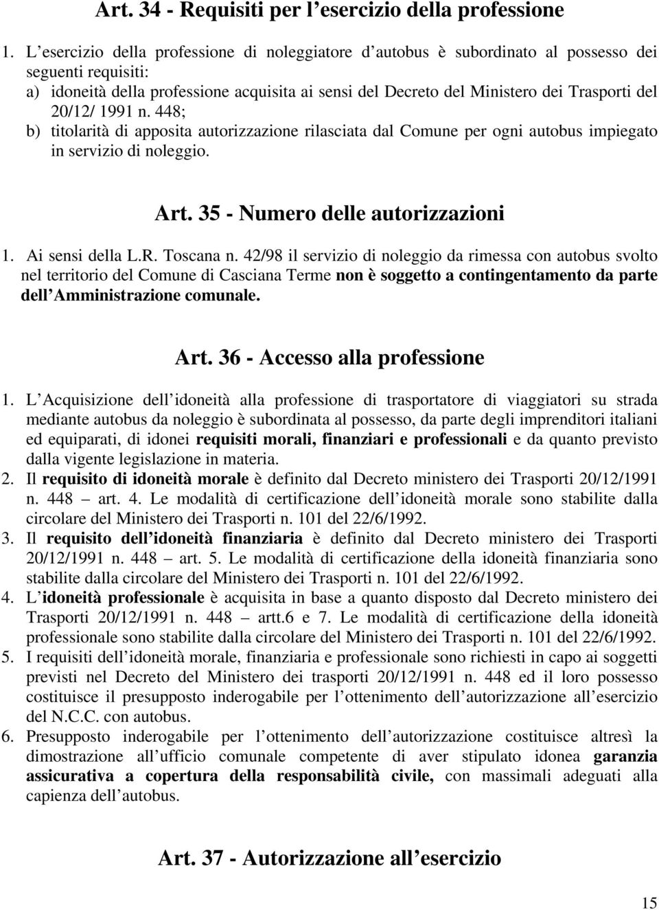 20/12/ 1991 n. 448; b) titolarità di apposita autorizzazione rilasciata dal Comune per ogni autobus impiegato in servizio di noleggio. Art. 35 - Numero delle autorizzazioni 1. Ai sensi della L.R.