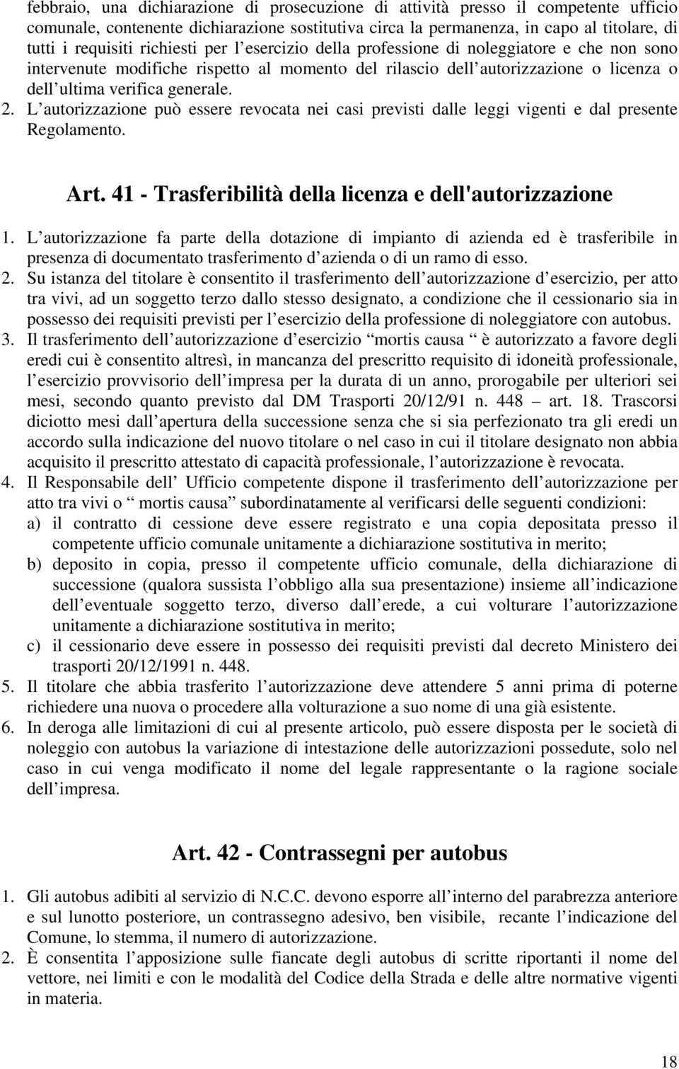 L autorizzazione può essere revocata nei casi previsti dalle leggi vigenti e dal presente Regolamento. Art. 41 - Trasferibilità della licenza e dell'autorizzazione 1.