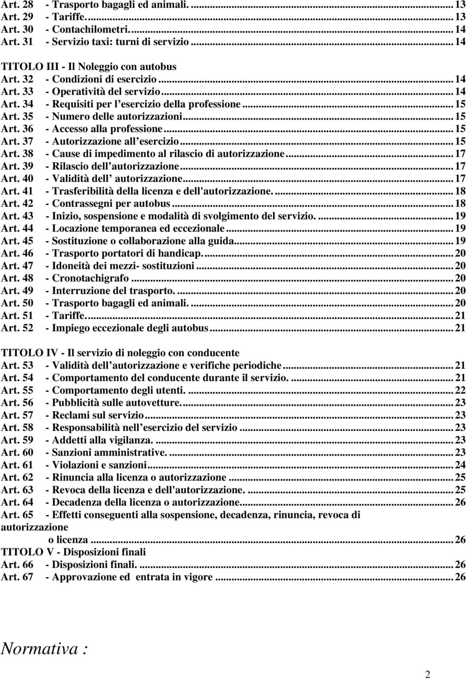 .. 15 Art. 37 - Autorizzazione all esercizio... 15 Art. 38 - Cause di impedimento al rilascio di autorizzazione... 17 Art. 39 - Rilascio dell autorizzazione... 17 Art. 40 - Validità dell autorizzazione.