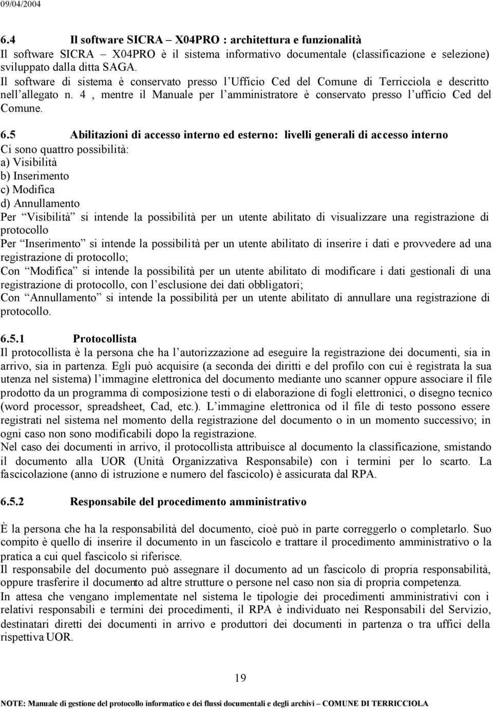 6.5 Abilitazioni di accesso interno ed esterno: livelli generali di accesso interno Ci sono quattro possibilità: a) Visibilità b) Inserimento c) Modifica d) Annullamento Per Visibilità si intende la