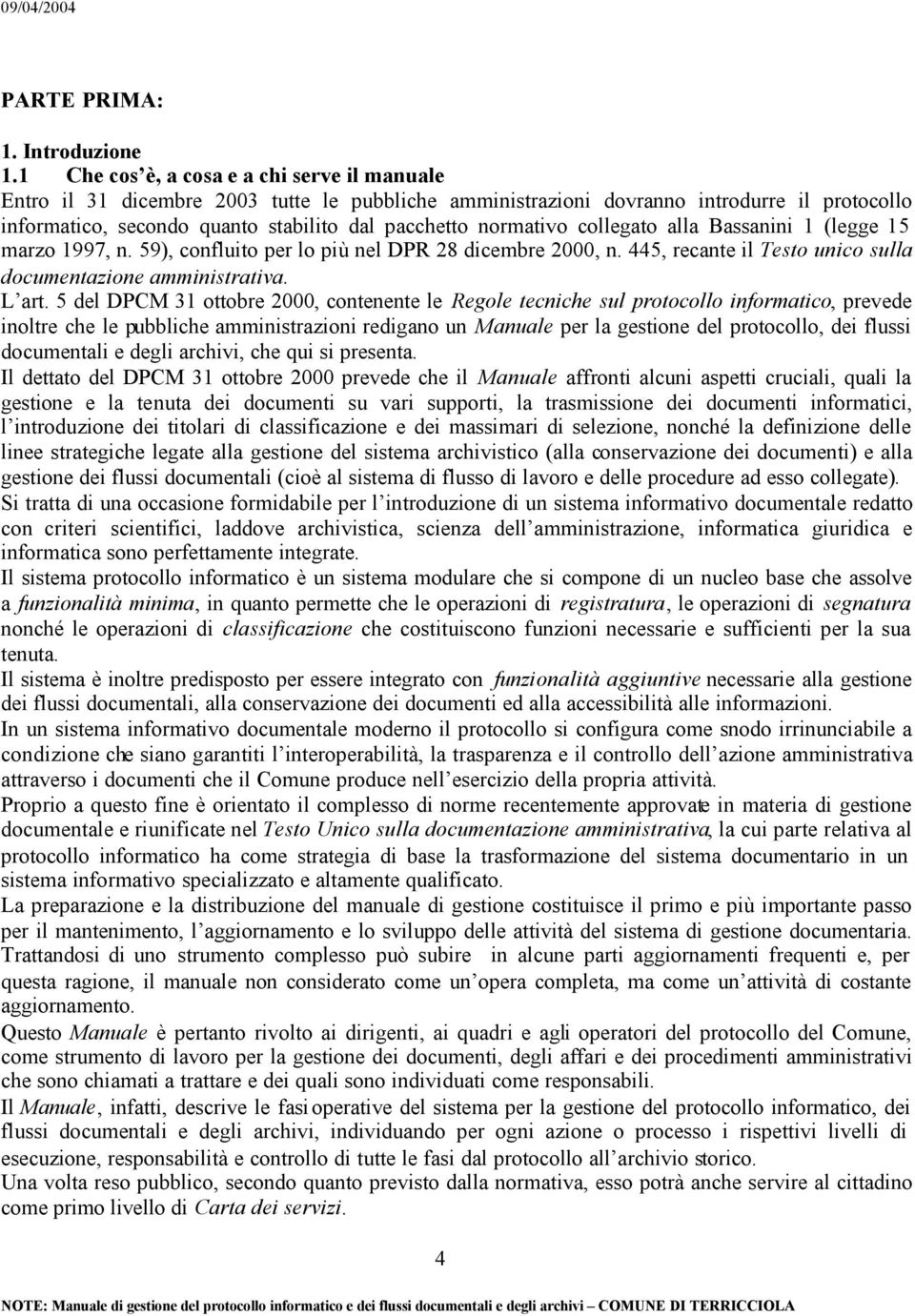 collegato alla Bassanini 1 (legge 15 marzo 1997, n. 59), confluito per lo più nel DPR 28 dicembre 20, n. 445, recante il Testo unico sulla documentazione amministrativa. L art.