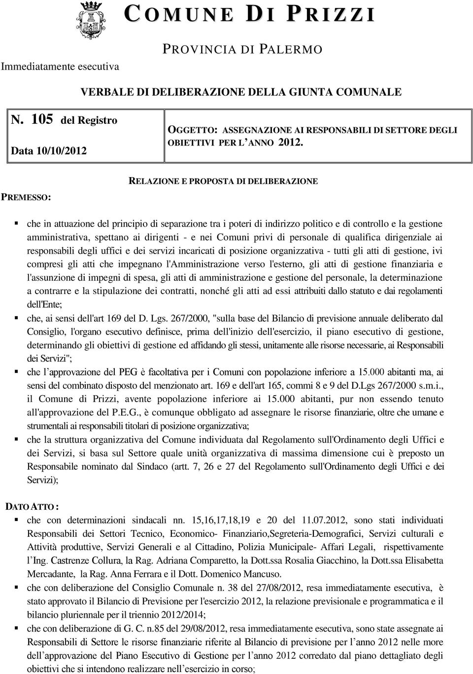 PREMESSO: RELAZIONE E PROPOSTA DI DELIBERAZIONE che in attuazione del principio di separazione tra i poteri di indirizzo politico e di controllo e la gestione amministrativa, spettano ai dirigenti -