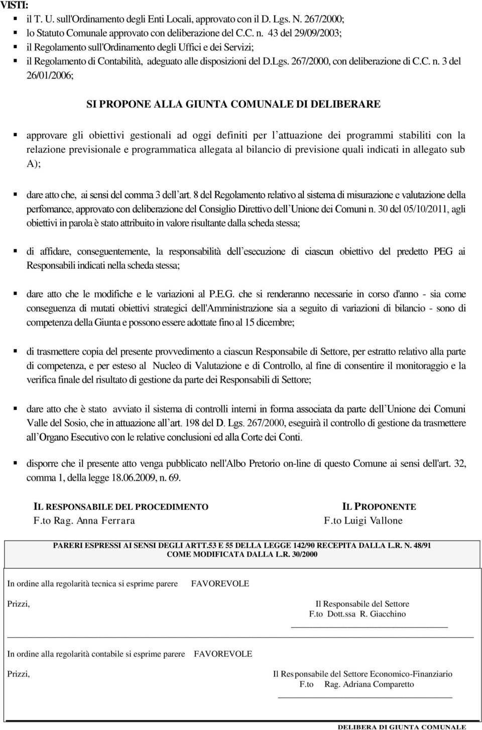 3 del 26/01/2006; SI PROPONE ALLA GIUNTA COMUNALE DI DELIBERARE approvare gli obiettivi gestionali ad oggi definiti per l attuazione dei programmi stabiliti con la relazione previsionale e