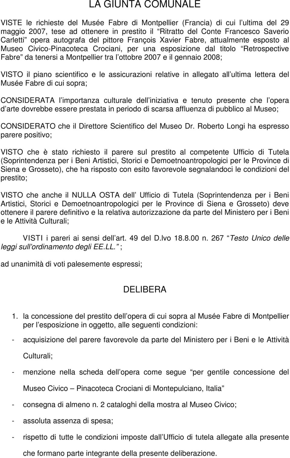 il gennaio 2008; VISTO il piano scientifico e le assicurazioni relative in allegato all ultima lettera del Musée Fabre di cui sopra; CONSIDERATA l importanza culturale dell iniziativa e tenuto