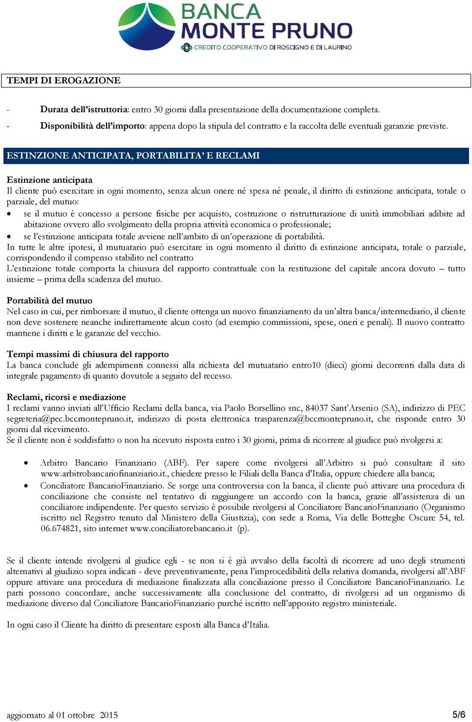 ESTINZIONE ANTICIPATA, PORTABILITA E RECLAMI Estinzione anticipata Il cliente può esercitare in ogni momento, senza alcun onere né spesa né penale, il diritto di estinzione anticipata, totale o