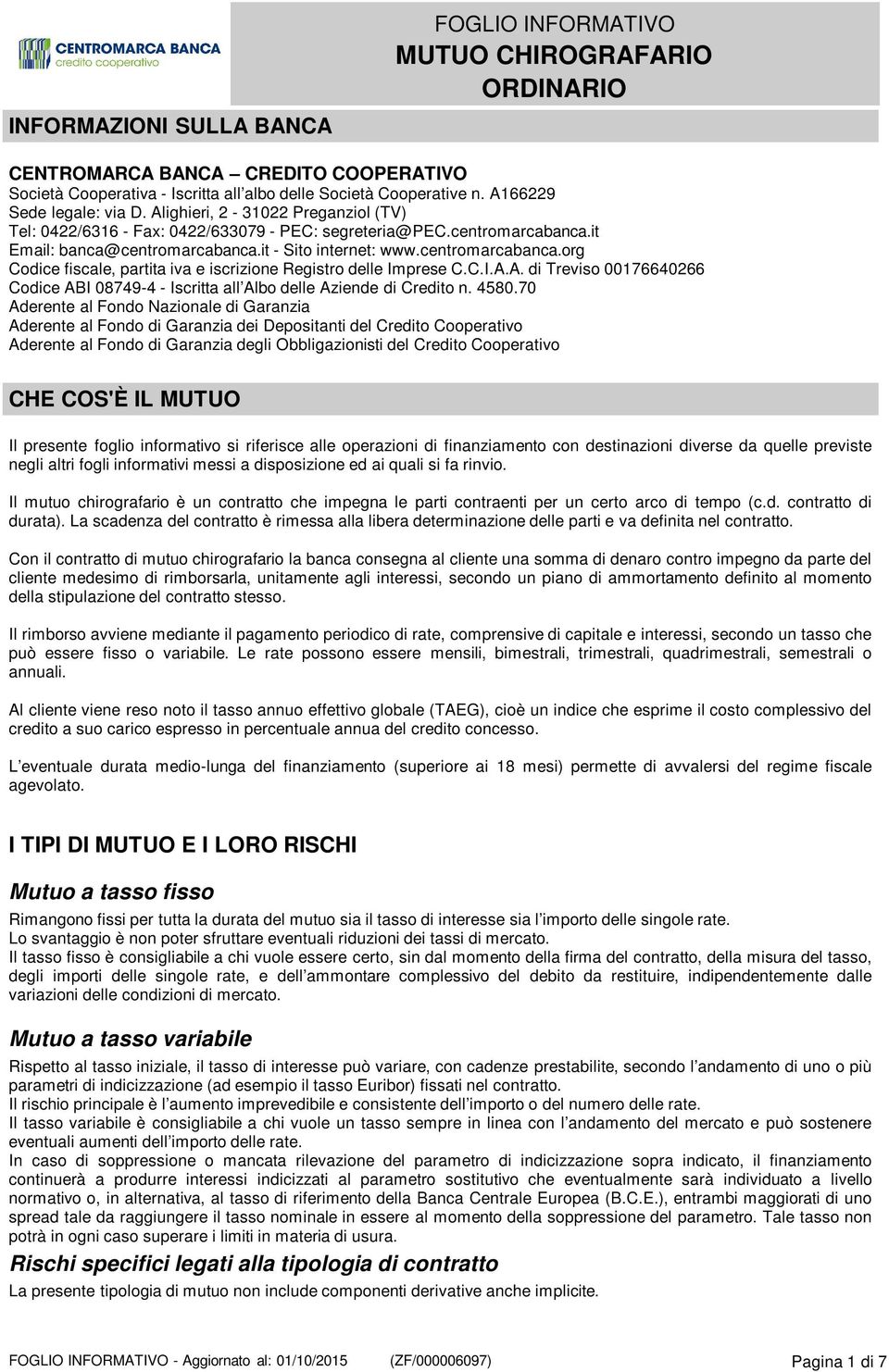 centromarcabanca.org Codice fiscale, partita iva e iscrizione Registro delle Imprese C.C.I.A.A. di Treviso 00176640266 Codice ABI 08749-4 - Iscritta all Albo delle Aziende di Credito n. 4580.