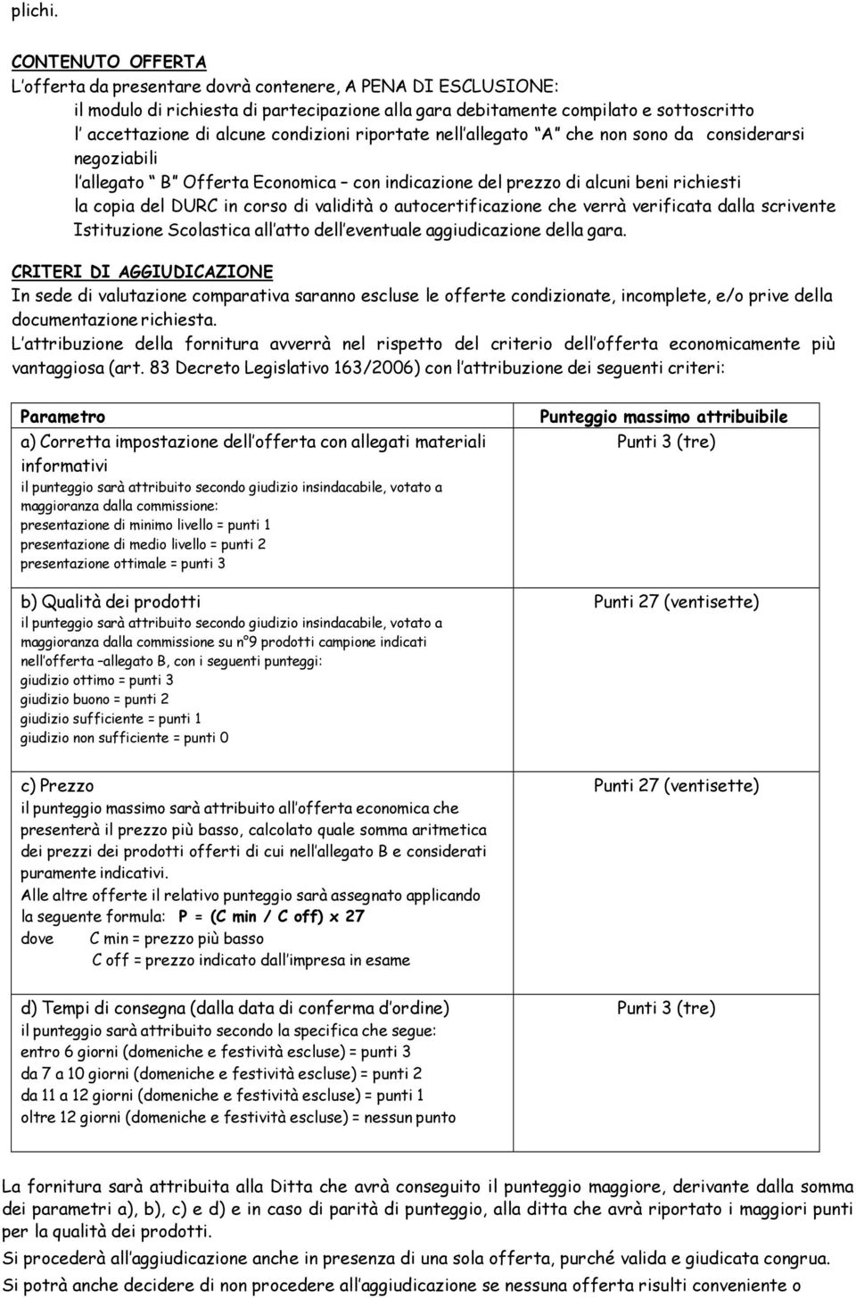 condizioni riportate nell allegato A che non sono da considerarsi negoziabili l allegato B Offerta Economica con indicazione del prezzo di alcuni beni richiesti la copia del DURC in corso di validità