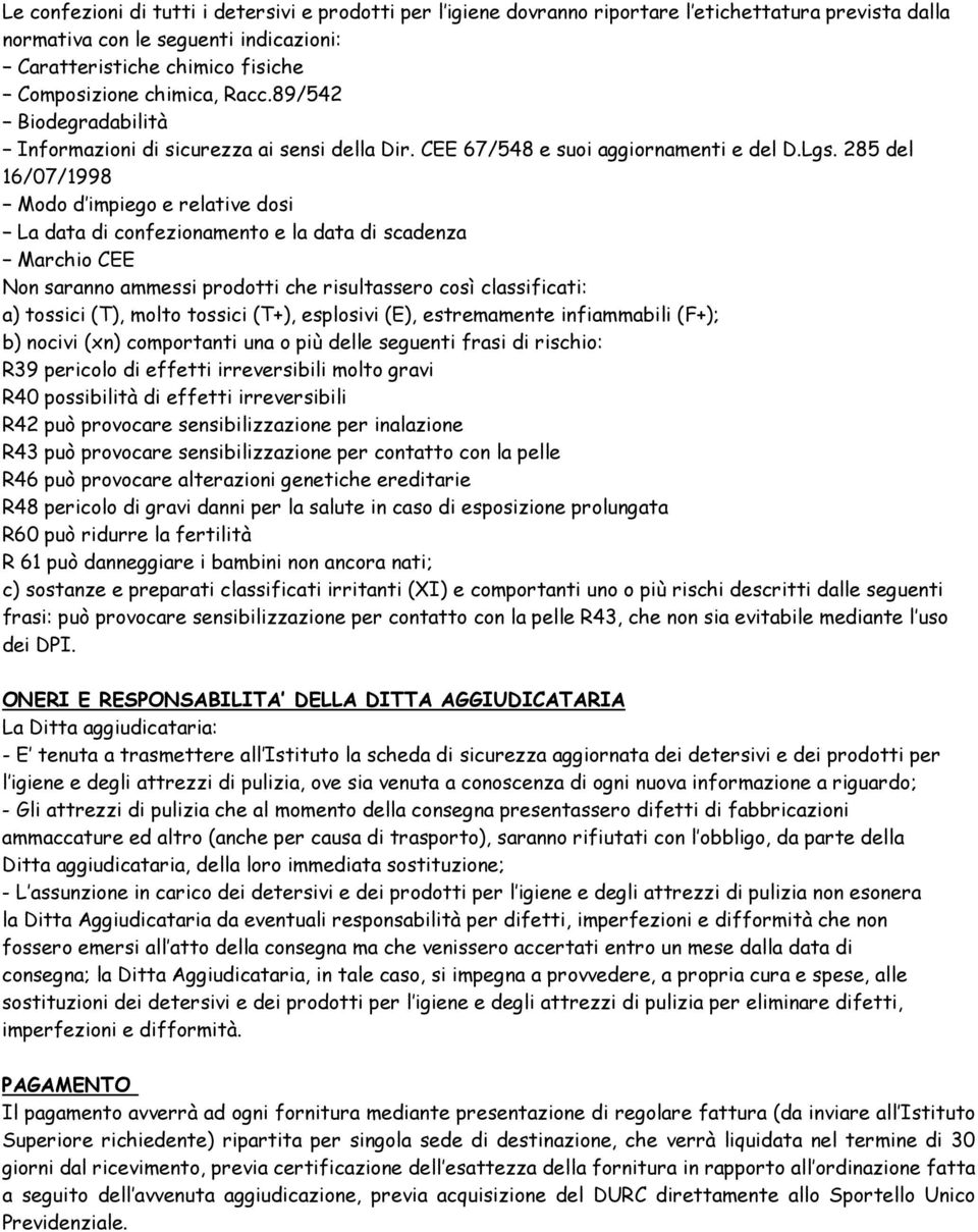 285 del 16/07/1998 Modo d impiego e relative dosi La data di confezionamento e la data di scadenza Marchio CEE Non saranno ammessi prodotti che risultassero così classificati: a) tossici (T), molto