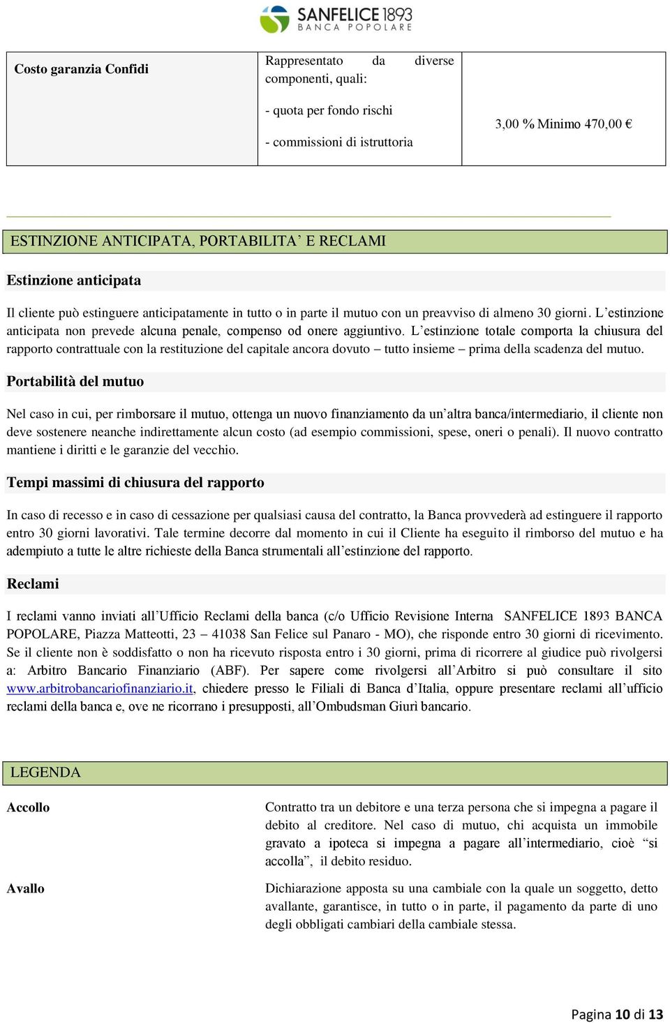 L estinzione totale comporta la chiusura del rapporto contrattuale con la restituzione del capitale ancora dovuto tutto insieme prima della scadenza del mutuo.