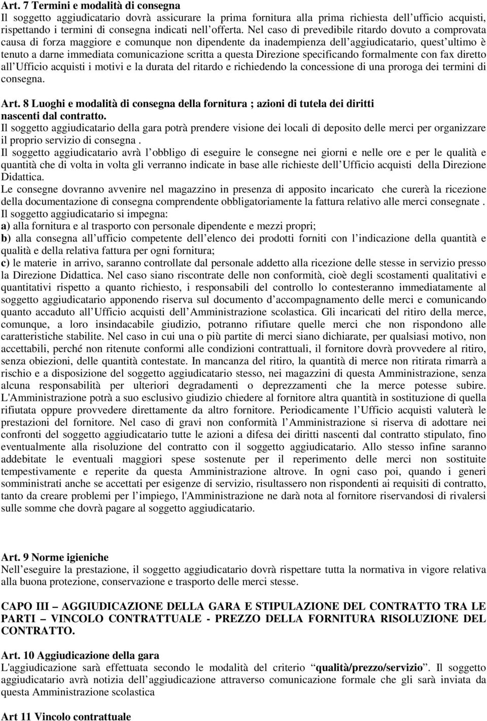 Nel caso di prevedibile ritardo dovuto a comprovata causa di forza maggiore e comunque non dipendente da inadempienza dell aggiudicatario, quest ultimo è tenuto a darne immediata comunicazione