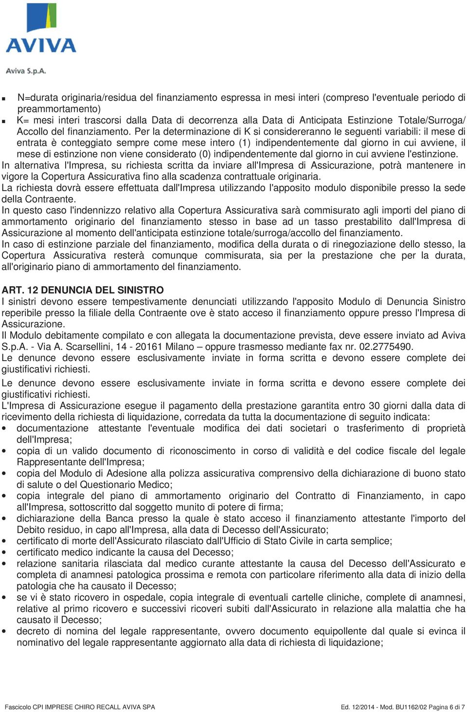 Per la determinazione di K si considereranno le seguenti variabili: il mese di entrata è conteggiato sempre come mese intero (1) indipendentemente dal giorno in cui avviene, il mese di estinzione non