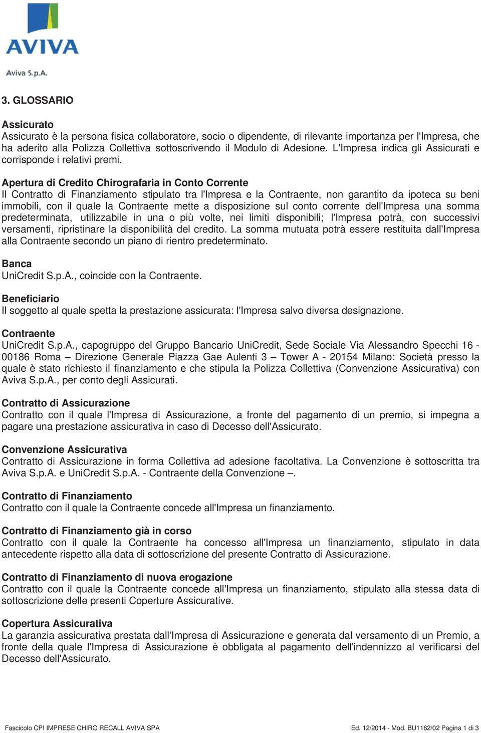 Apertura di Credito Chirografaria in Conto Corrente Il Contratto di Finanziamento stipulato tra l'impresa e la Contraente, non garantito da ipoteca su beni immobili, con il quale la Contraente mette