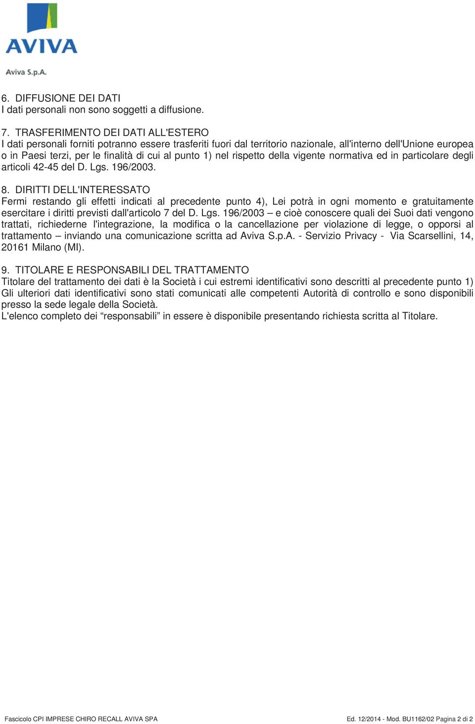 1) nel rispetto della vigente normativa ed in particolare degli articoli 42-45 del D. Lgs. 196/2003. 8.