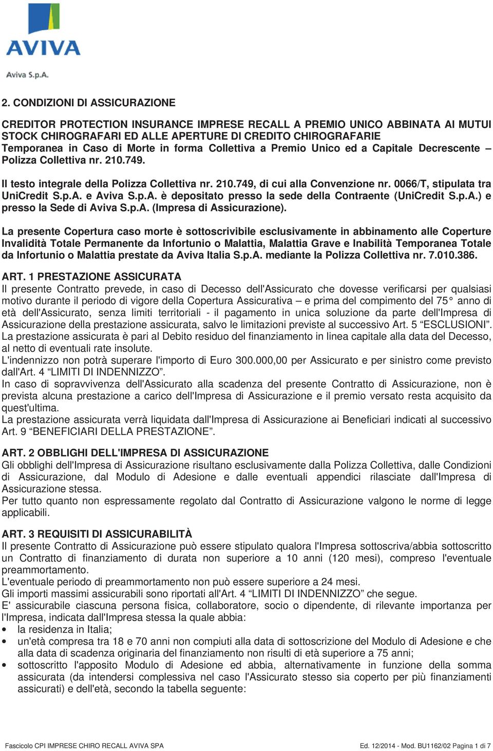 0066/T, stipulata tra UniCredit S.p.A. e Aviva S.p.A. è depositato presso la sede della Contraente (UniCredit S.p.A.) e presso la Sede di Aviva S.p.A. (Impresa di Assicurazione).