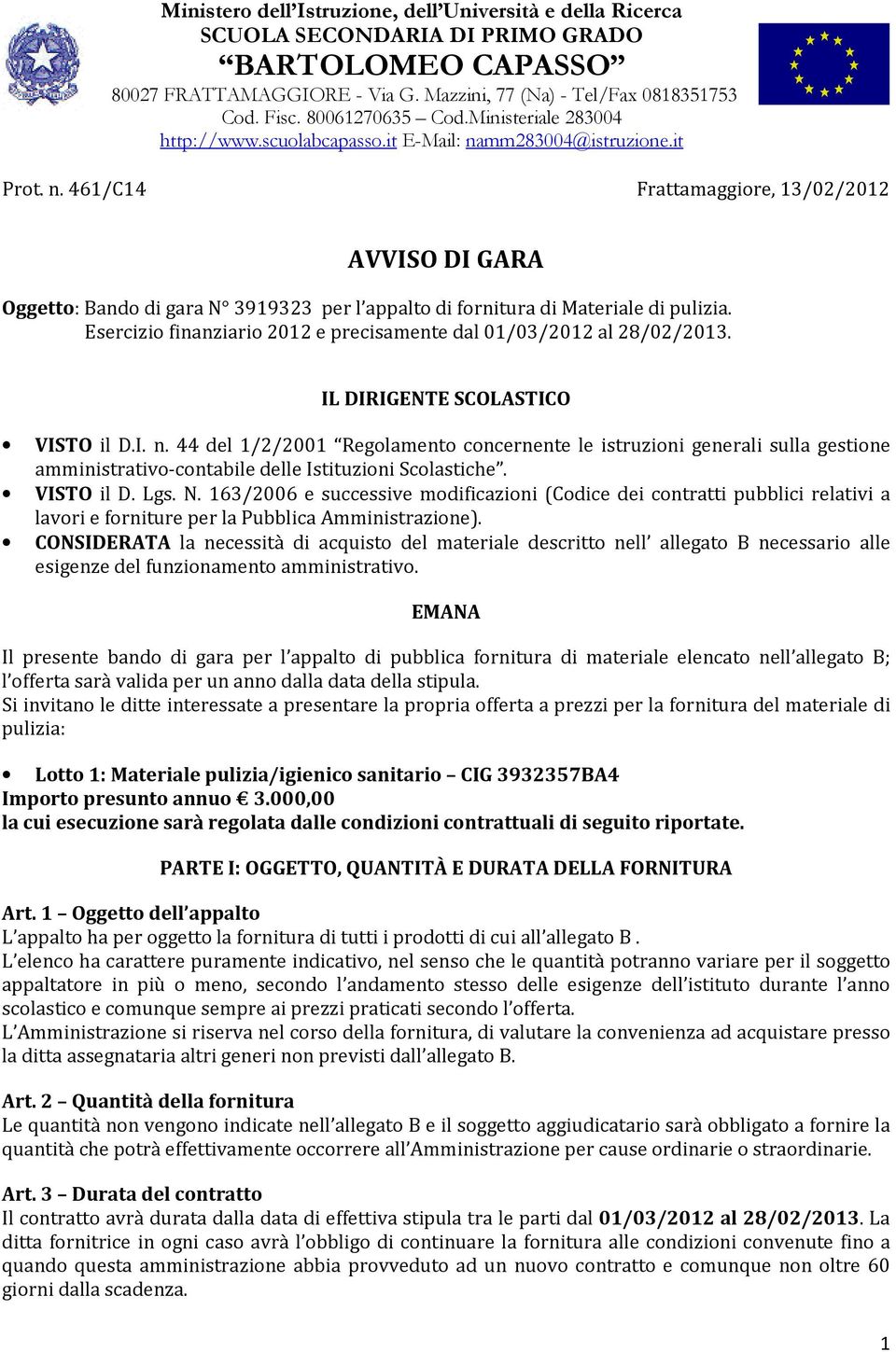 mm283004@istruzione.it Prot. n. 461/C14 Frattamaggiore, 13/02/2012 AVVISO DI GARA Oggetto: Bando di gara N 3919323 per l appalto di fornitura di Materiale di pulizia.