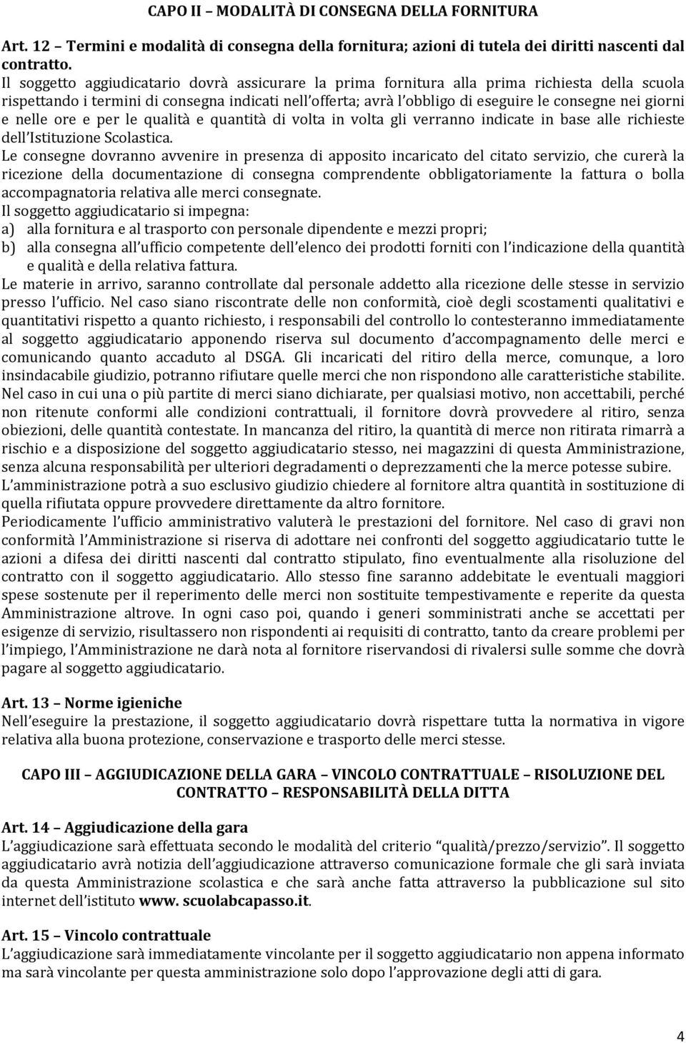 giorni e nelle ore e per le qualità e quantità di volta in volta gli verranno indicate in base alle richieste dell Istituzione Scolastica.