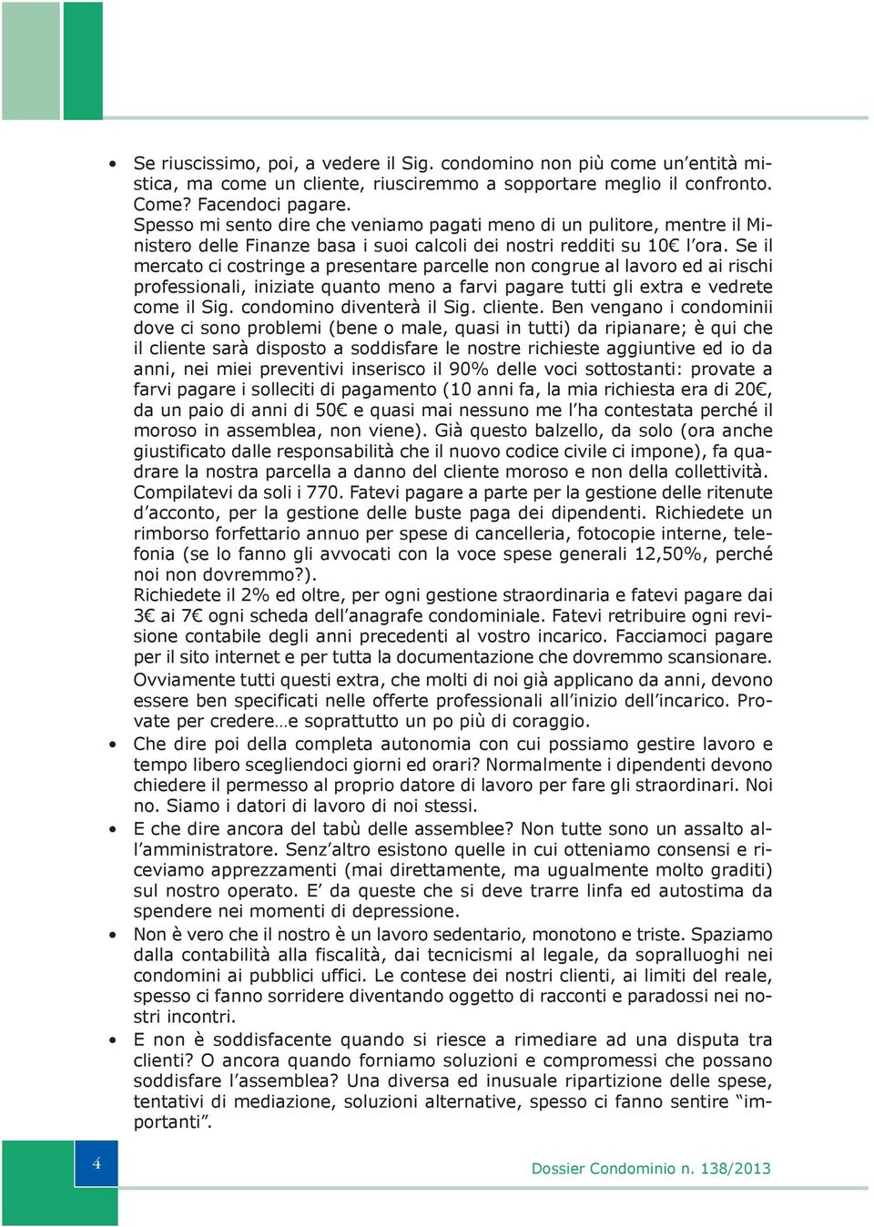 Be vega ve s prble (bee ale, quas tutt) a rpaare; è qu he l lete sarà spst a ssfare le stre rheste aggutve e a a, e e prevetv sers l 90% elle v sttstat: prvate a farv pagare sllet pagaet (10 a fa, la