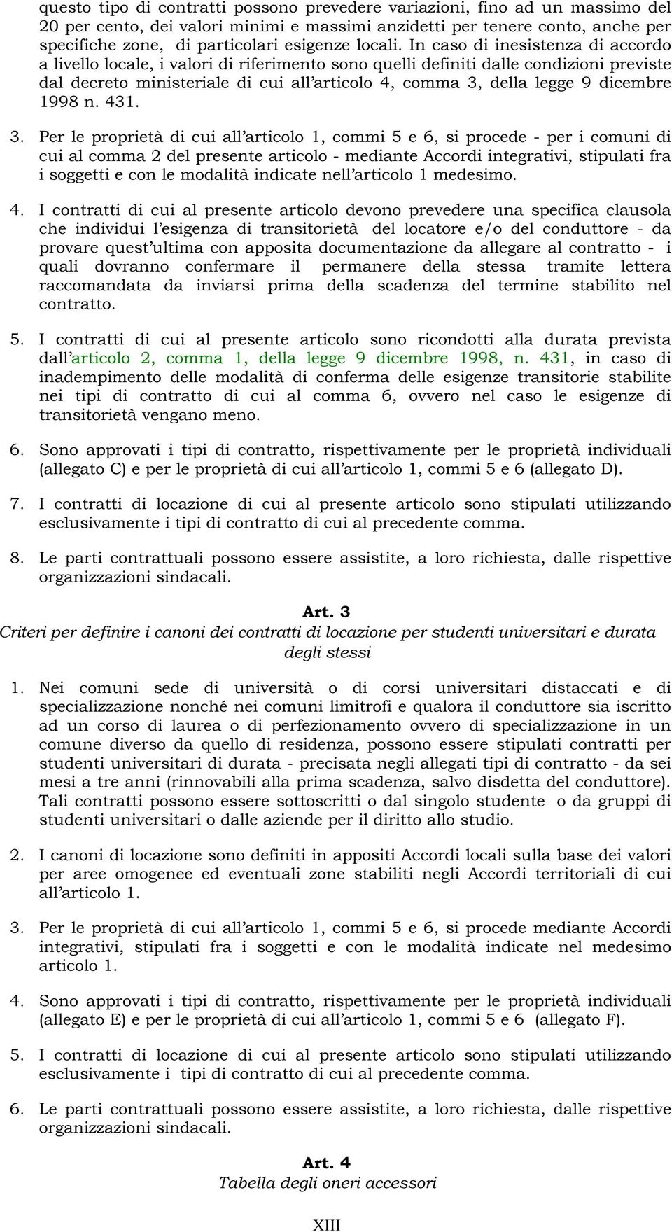 In caso di inesistenza di accordo a livello locale, i valori di riferimento sono quelli ndefiniti dalle condizioni previste dal decreto ministeriale di cui all articolo 4, comma 3, della legge 9