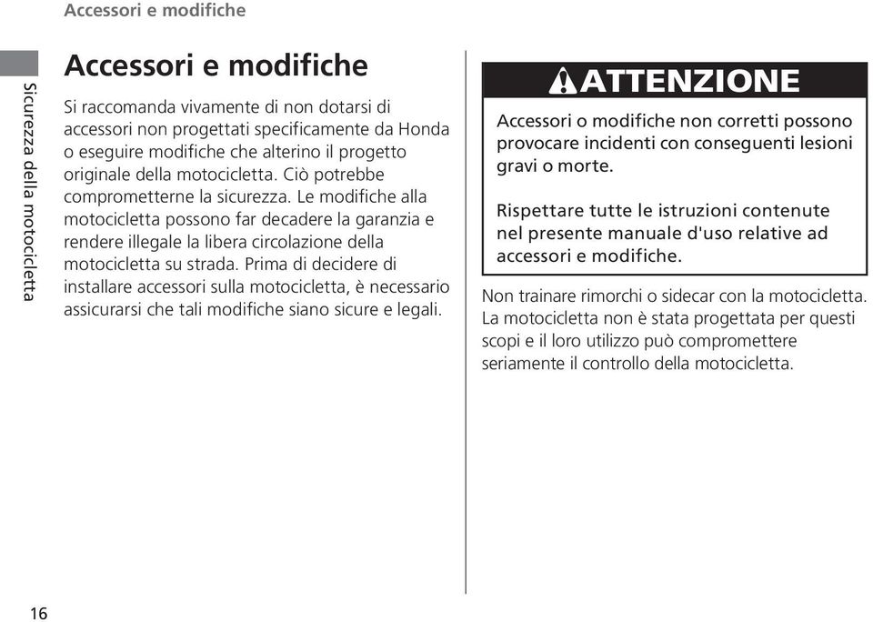 Le modifiche alla motocicletta possono far decadere la garanzia e rendere illegale la libera circolazione della motocicletta su strada.