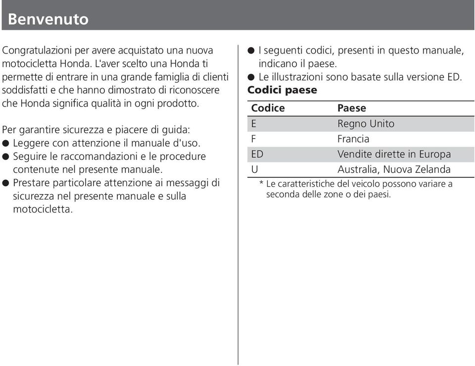 Per garantire sicurezza e piacere di guida: Leggere con attenzione il manuale d'uso. Seguire le raccomandazioni e le procedure contenute nel presente manuale.