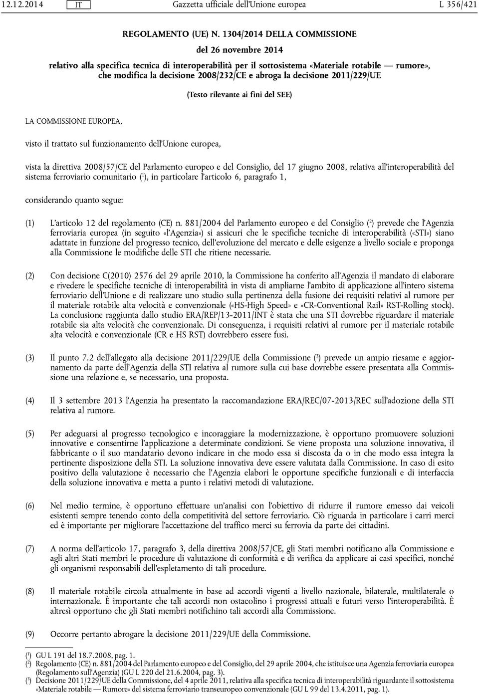 decisione 2011/229/UE (Testo rilevante ai fini del SEE) LA COMMISSIONE EUROPEA, visto il trattato sul funzionamento dell'unione europea, vista la direttiva 2008/57/CE del Parlamento europeo e del