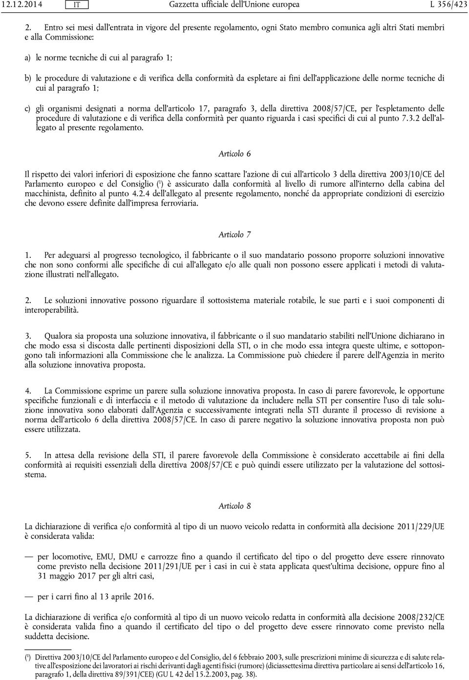 valutazione e di verifica della conformità da espletare ai fini dell'applicazione delle norme tecniche di cui al paragrafo 1; c) gli organismi designati a norma dell'articolo 17, paragrafo 3, della