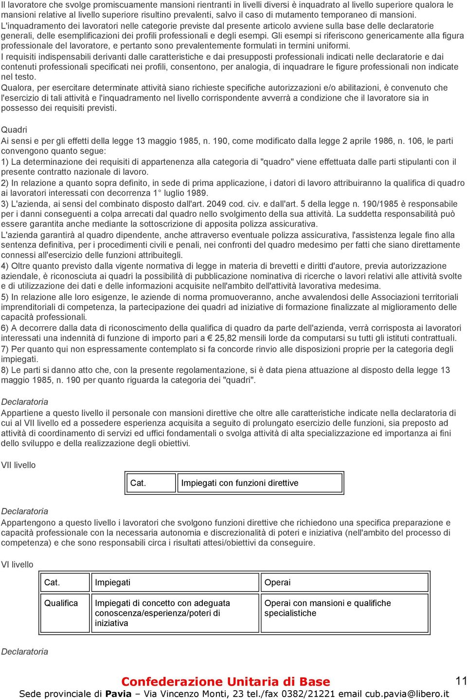 L'inquadramento dei lavoratori nelle categorie previste dal presente articolo avviene sulla base delle declaratorie generali, delle esemplificazioni dei profili professionali e degli esempi.