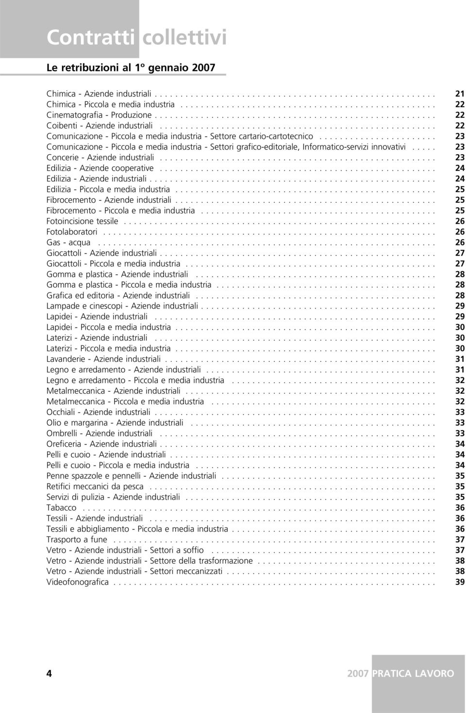 .. 23 Concerie - Aziende industriali..... 23 Edilizia - Aziende cooperative..... 24 Edilizia - Aziende industriali... 24 Edilizia - Piccola e media industria... 25 Fibrocemento - Aziende industriali.