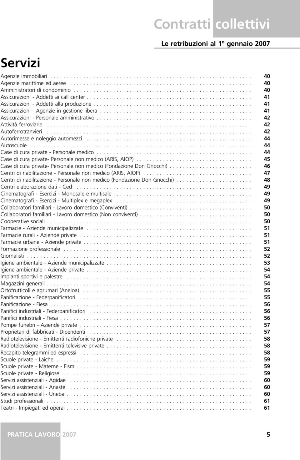 .. 42 Autorimesse e noleggio automezzi...... 44 Autoscuole... 44 Case di cura private - Personale medico... 44 Case di cura private- Personale non medico (ARIS, AIOP).