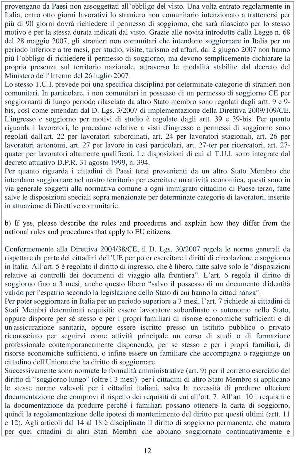 rilasciato per lo stesso motivo e per la stessa durata indicati dal visto. Grazie alle novità introdotte dalla Legge n.